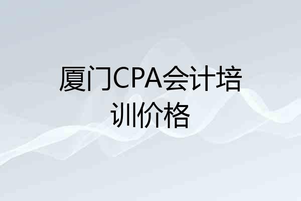 厦门CPA会计培训价格