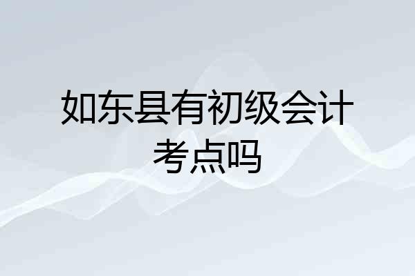 如东县有初级会计考点吗