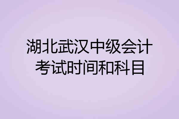 湖北武汉中级会计考试时间和科目