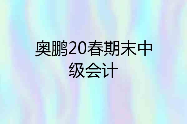 奥鹏20春期末中级会计