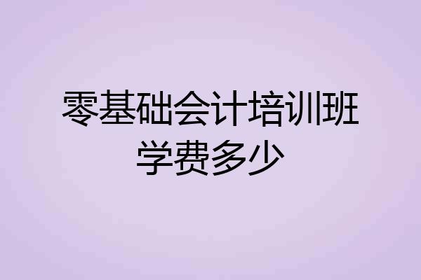 零基础会计培训班学费多少