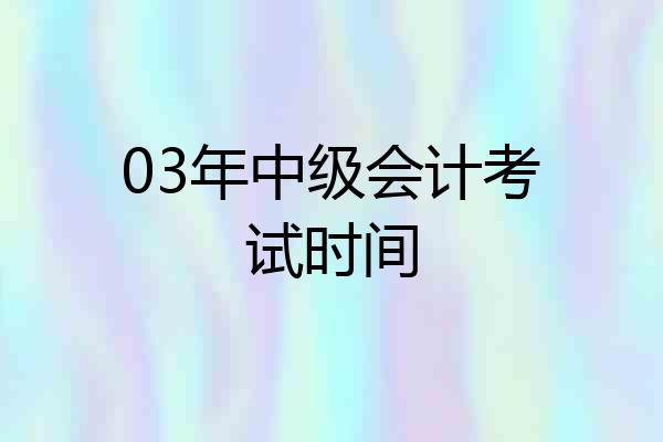 03年中级会计考试时间