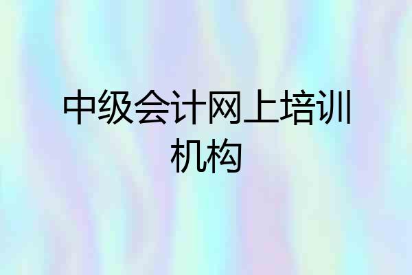 中级会计网上培训机构