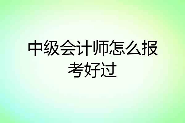 中级会计师怎么报考好过