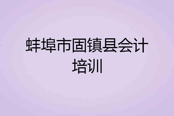蚌埠市固镇县会计培训