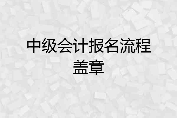 中级会计报名流程盖章