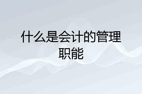 什么是会计的管理职能