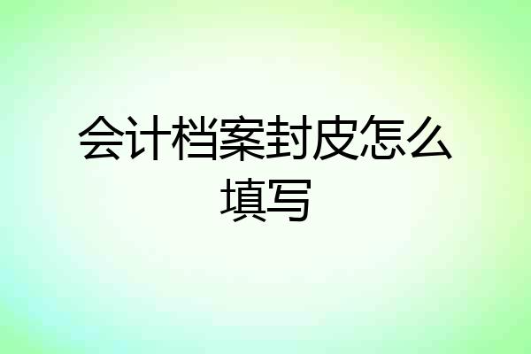 会计档案封皮怎么填写