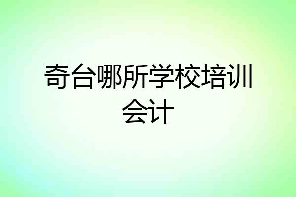 奇台哪所学校培训会计