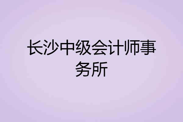 长沙中级会计师事务所