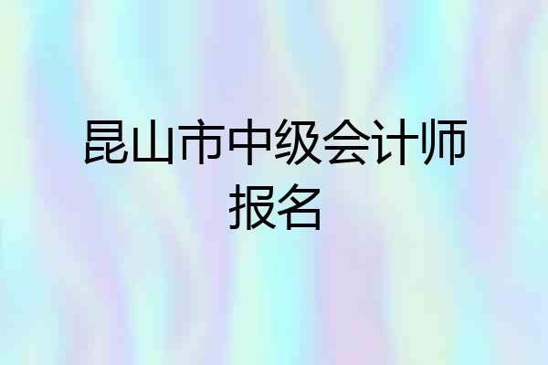 昆山市中级会计师报名
