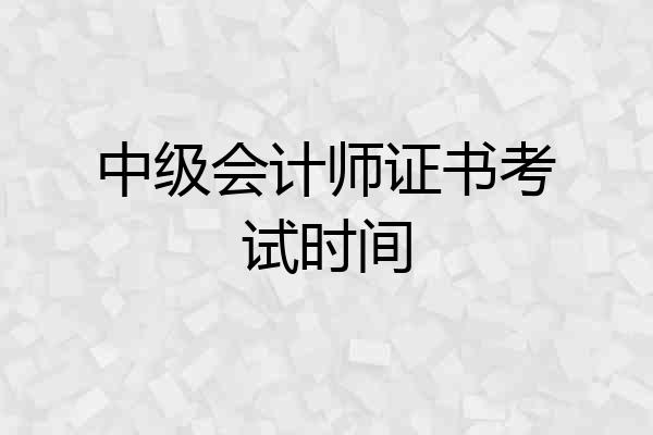 中级会计师证书考试时间