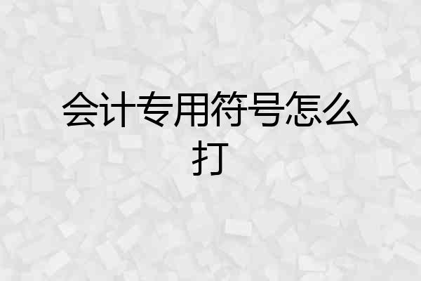 会计专用符号怎么打