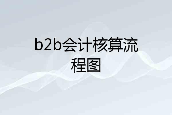 b2b会计核算流程图