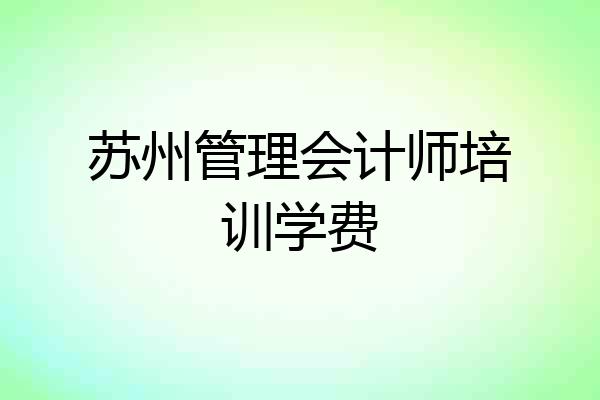 苏州管理会计师培训学费
