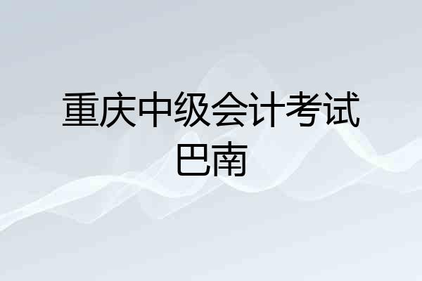 重庆中级会计考试巴南