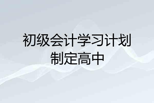 初级会计学习计划制定高中
