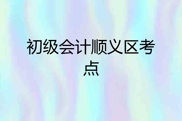 初级会计顺义区考点