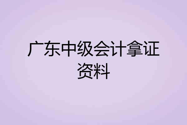 广东中级会计拿证资料