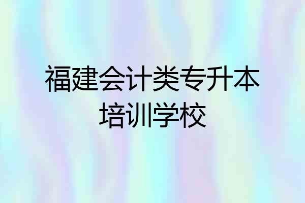福建会计类专升本培训学校