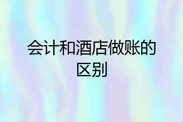 会计和酒店做账的区别