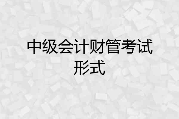 中级会计财管考试形式