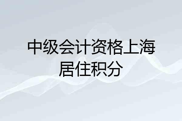 中级会计资格上海居住积分