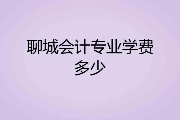 聊城会计专业学费多少
