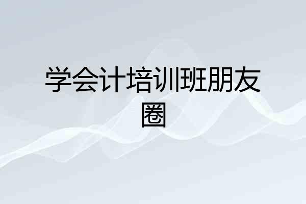 学会计培训班朋友圈
