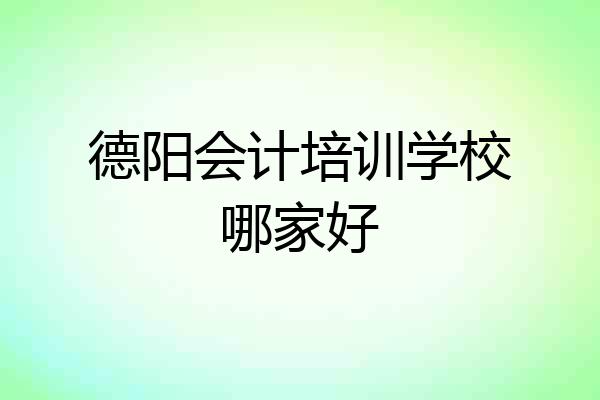 德阳会计培训学校哪家好