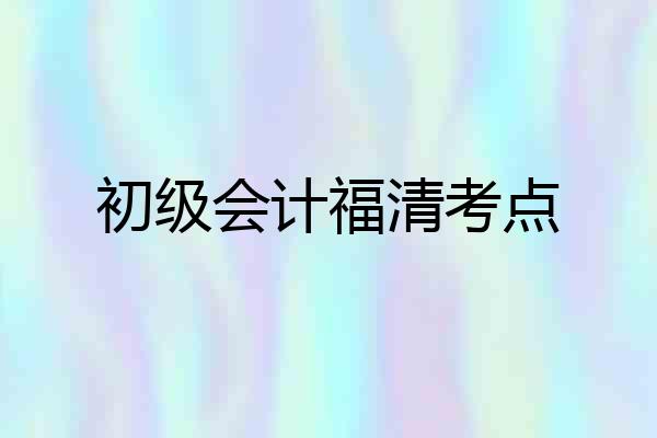 初级会计福清考点