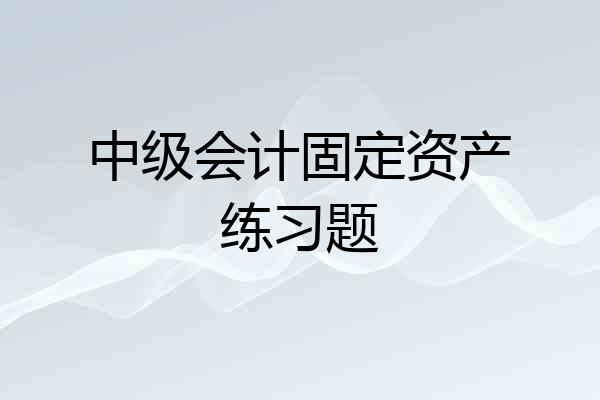 中级会计固定资产练习题