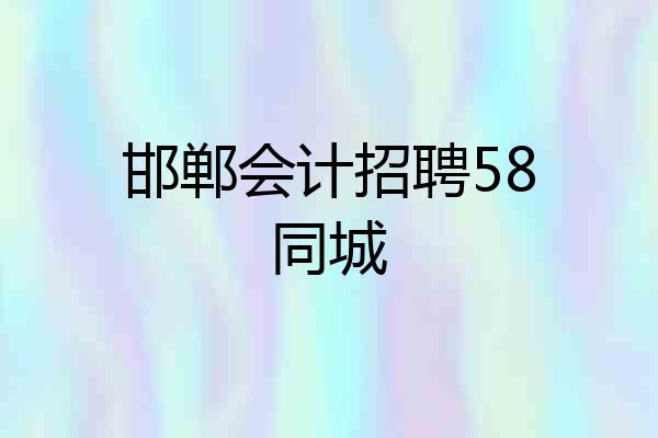 邯郸会计招聘58同城
