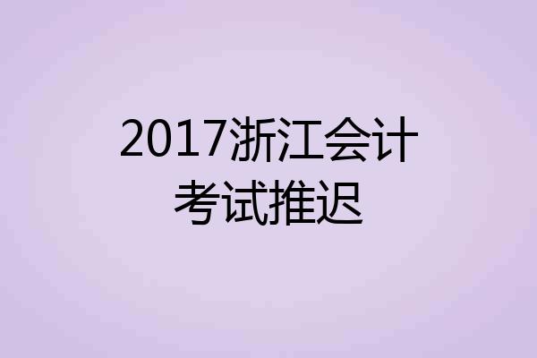 2017浙江会计考试推迟