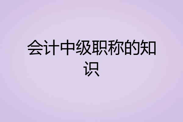 会计中级职称的知识
