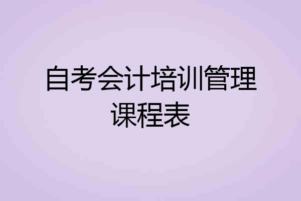 自考会计培训管理课程表