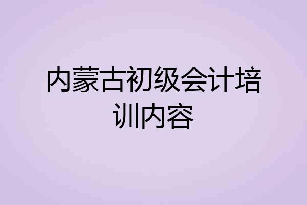 内蒙古初级会计培训内容
