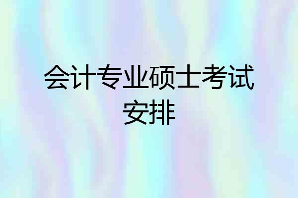 会计专业硕士考试安排