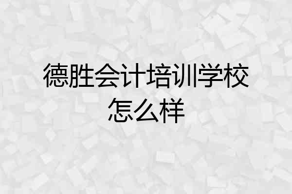 德胜会计培训学校怎么样