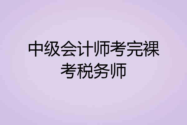 中级会计师考完裸考税务师