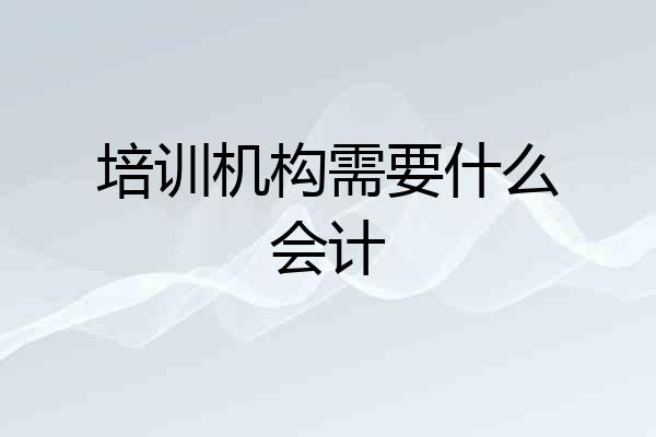 培训机构需要什么会计