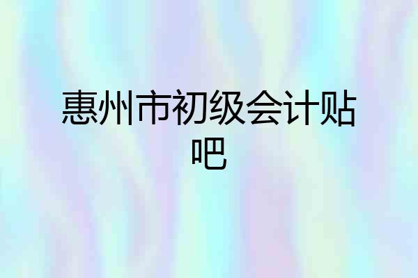 惠州市初级会计贴吧
