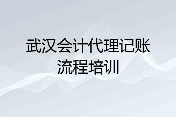 武汉会计代理记账流程培训