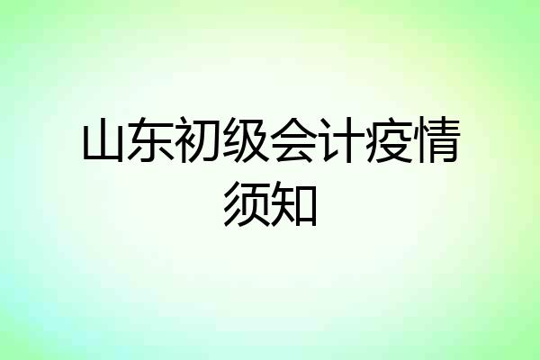山东初级会计疫情须知