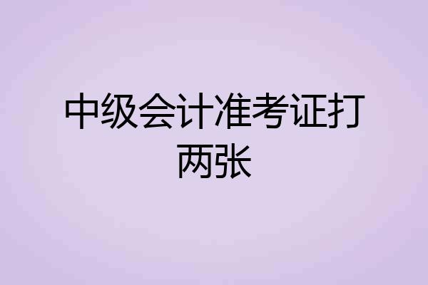 中级会计准考证打两张