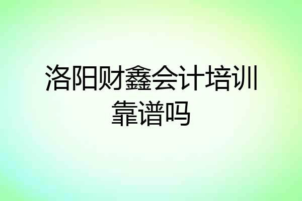 洛阳财鑫会计培训靠谱吗