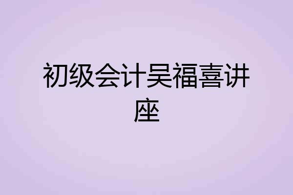 初级会计吴福喜讲座