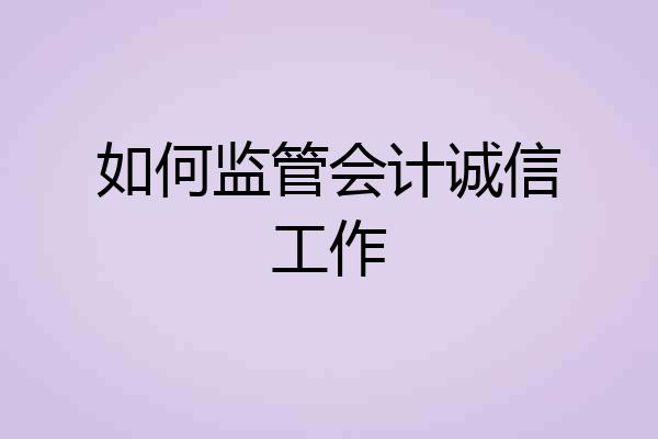 如何监管会计诚信工作