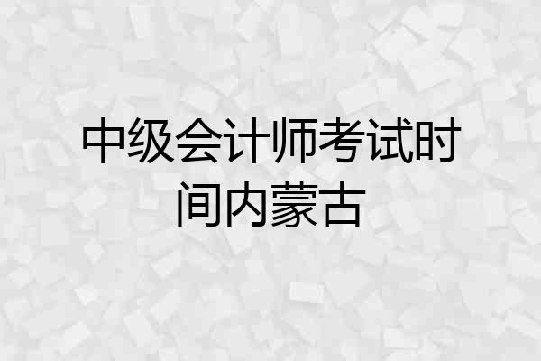 中级会计师考试时间内蒙古