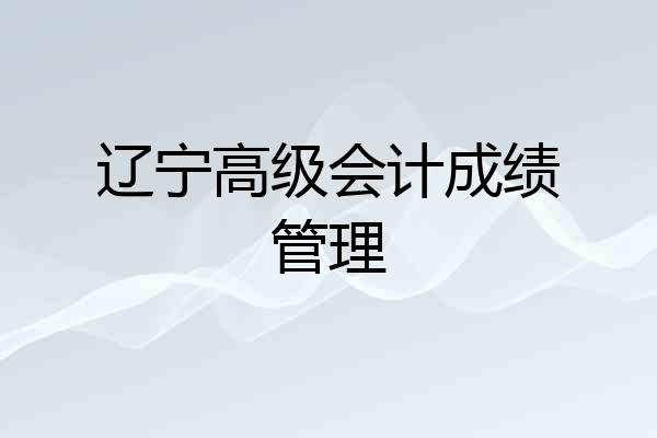 辽宁高级会计成绩管理